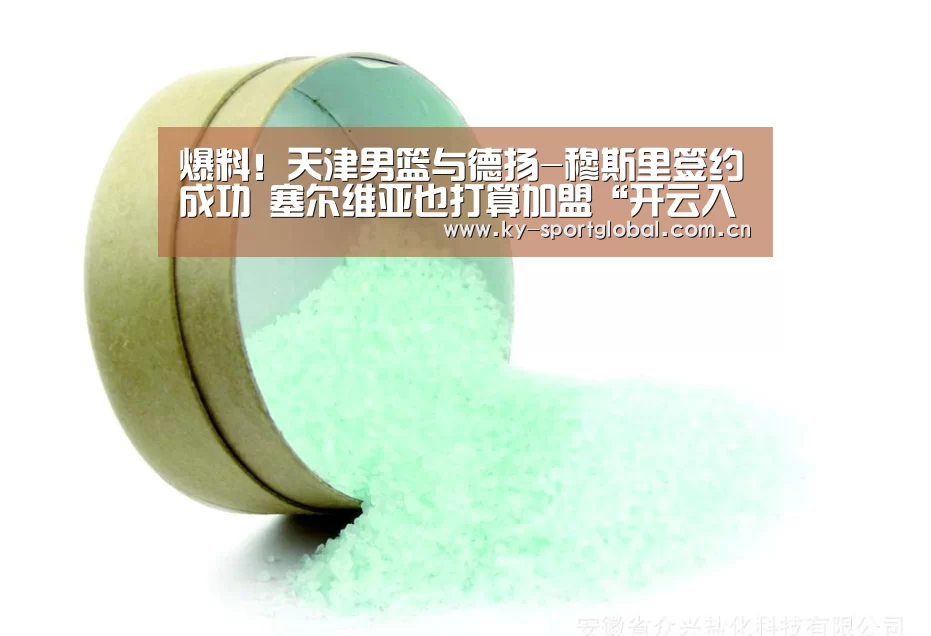 爆料!天津男篮与德扬-穆斯里签约成功 塞尔维亚也打算加盟“开云入口”(图1) KAIYUN官网