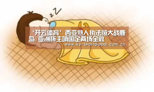 ‘开云体育’西亚熟人执法恒大战鹿岛 亚洲杯主哨国足两场全败(图1) KAIYUN官网