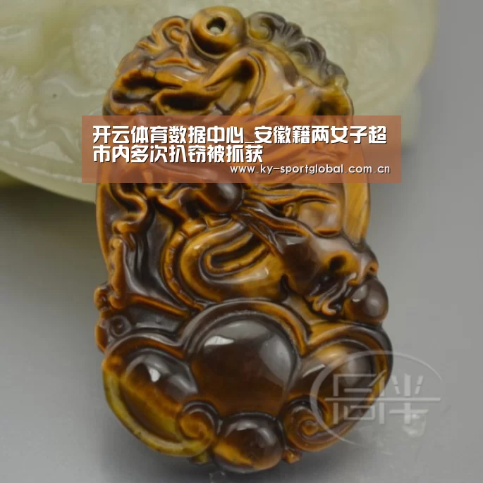 开云体育数据中心_安徽籍两女子超市内多次扒窃被抓获(图2) KAIYUN官网