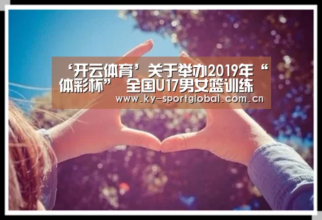 ‘开云体育’关于举办2019年“体彩杯” 全国U17男女篮训练营的函(图4) 开云体育
